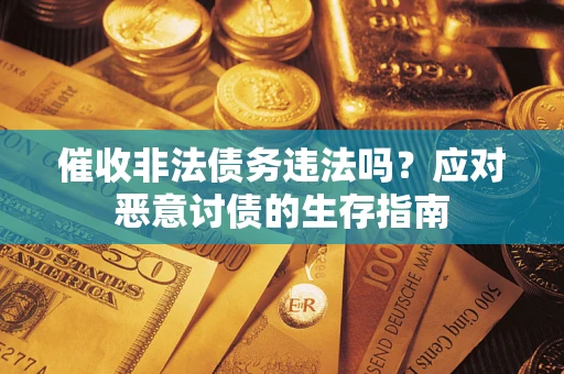 济南催收非法债务违法吗？应对恶意讨债的生存指南