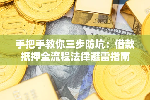 济南手把手教你三步防坑：借款抵押全流程法律避雷指南