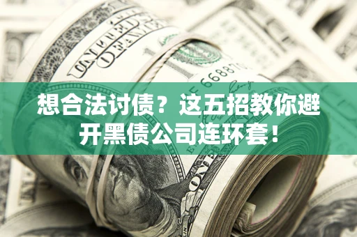 济南想合法讨债？这五招教你避开黑债公司连环套！
