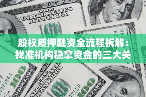 济南股权质押融资全流程拆解：找准机构稳拿资金的三大关键