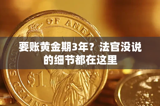 济南要账黄金期3年？法官没说的细节都在这里