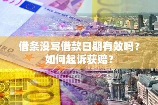济南借条没写借款日期有效吗？如何起诉获赔？
