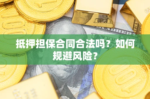 济南抵押担保合同合法吗？如何规避风险？