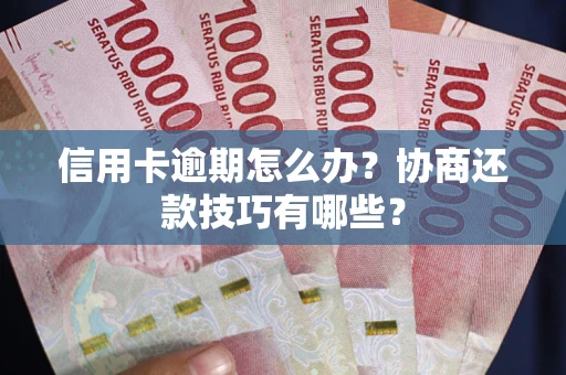 济南信用卡逾期怎么办？协商还款技巧有哪些？