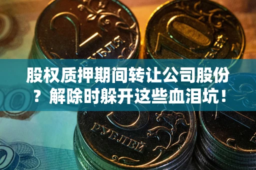 济南股权质押期间转让公司股份？解除时躲开这些血泪坑！