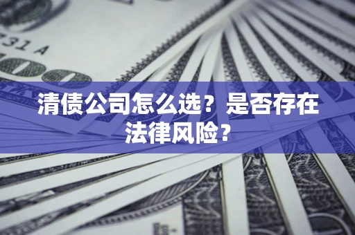 济南清债公司怎么选？是否存在法律风险？