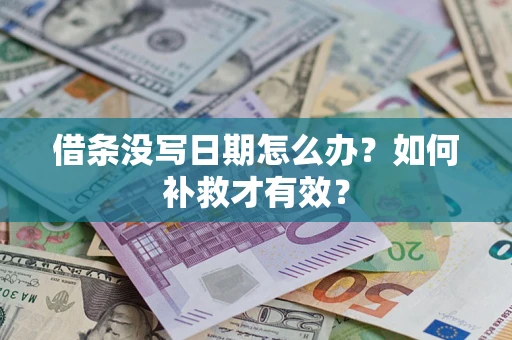 济南借条没写日期怎么办？如何补救才有效？