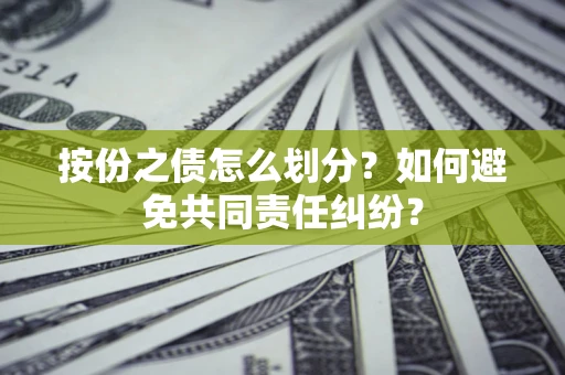 济南按份之债怎么划分？如何避免共同责任纠纷？