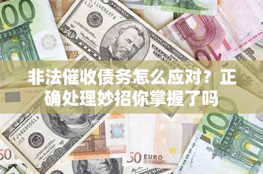 济南非法催收债务怎么应对？正确处理妙招你掌握了吗
