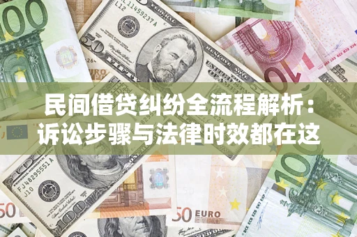 济南民间借贷纠纷全流程解析：诉讼步骤与法律时效都在这儿了