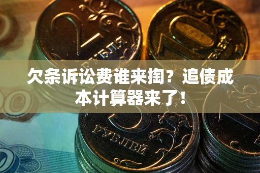 济南欠条诉讼费谁来掏？追债成本计算器来了！