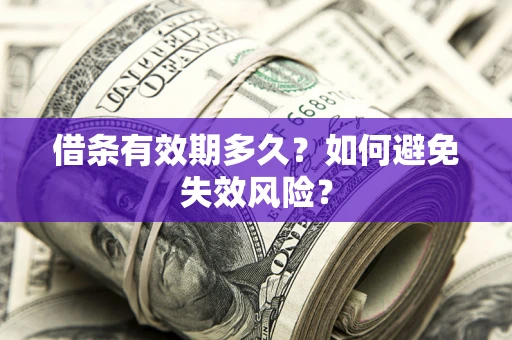 济南借条有效期多久？如何避免失效风险？