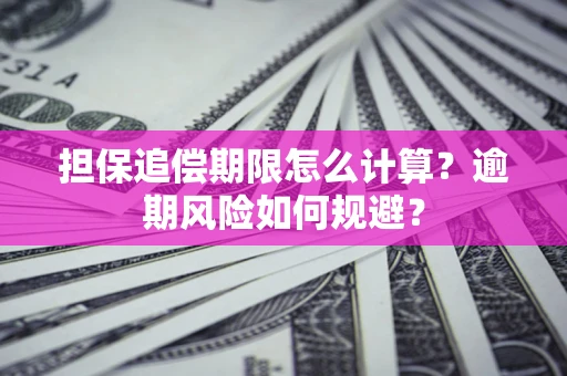 济南担保追偿期限怎么计算？逾期风险如何规避？