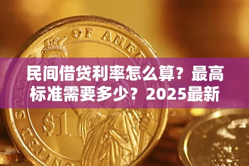 济南民间借贷利率怎么算？最高标准需要多少？2025最新避坑指南