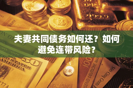 济南夫妻共同债务如何还？如何避免连带风险？