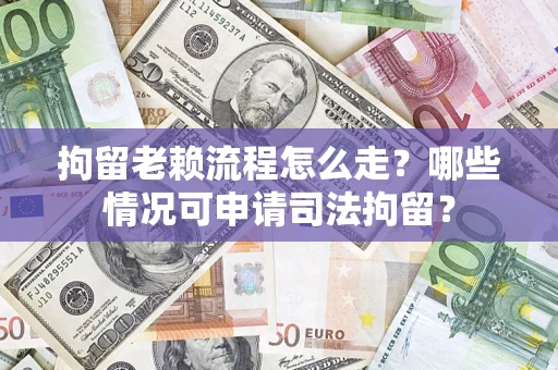 济南拘留老赖流程怎么走?哪些情况可申请司法拘留? 济南拘留老赖流程怎么走?哪些情况可申请司法拘留?