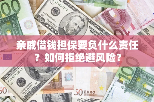 济南亲戚借钱担保要负什么责任？如何拒绝避风险？