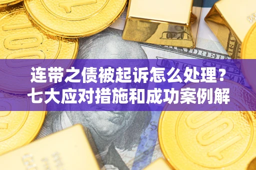 济南连带之债被起诉怎么处理？七大应对措施和成功案例解析