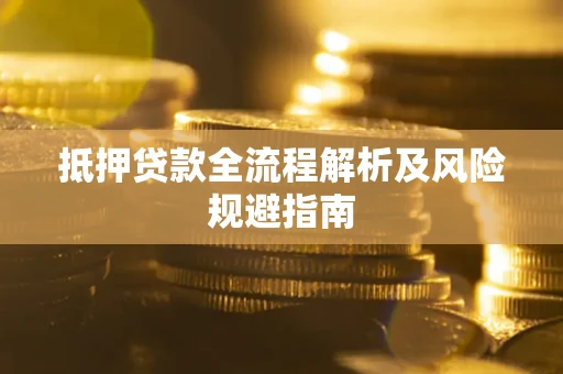 济南抵押贷款全流程解析及风险规避指南