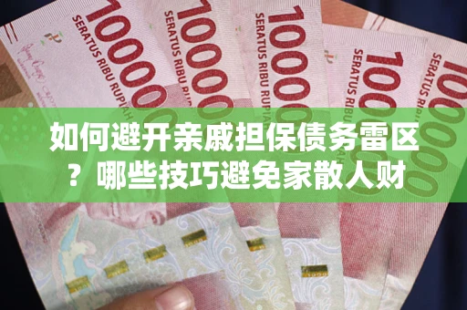 济南如何避开亲戚担保债务雷区？哪些技巧避免家散人财