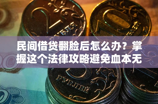 济南民间借贷翻脸后怎么办？掌握这个法律攻略避免血本无归