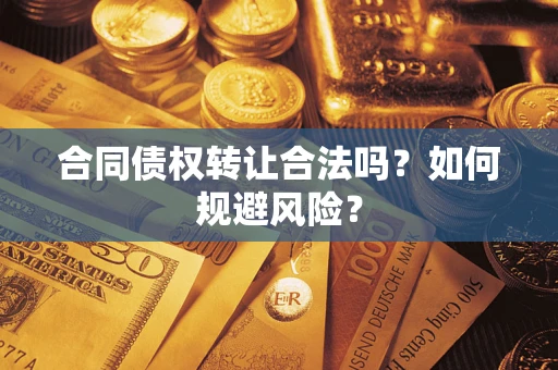 济南合同债权转让合法吗?如何规避风险? 济南合同债权转让合法吗?如何规避风险?