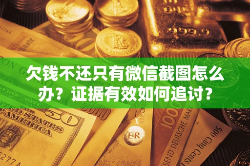 济南欠钱不还只有微信截图怎么办？证据有效如何追讨？