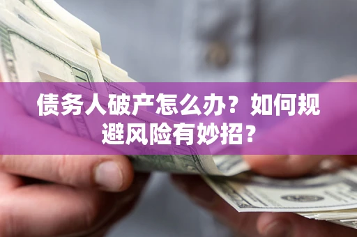 济南债务人破产怎么办？如何规避风险有妙招？