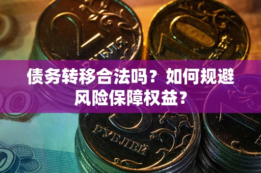 济南债务转移合法吗？如何规避风险保障权益？