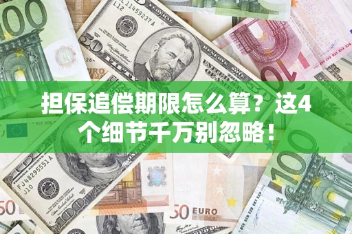 济南担保追偿期限怎么算?这4个细节千万别忽略! 济南担保追偿期限怎么算?这4个细节千万别忽略!