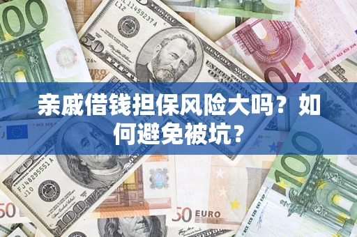 济南亲戚借钱担保风险大吗？如何避免被坑？