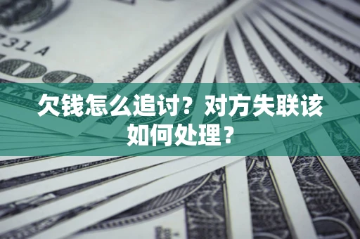 济南欠钱怎么追讨？对方失联该如何处理？